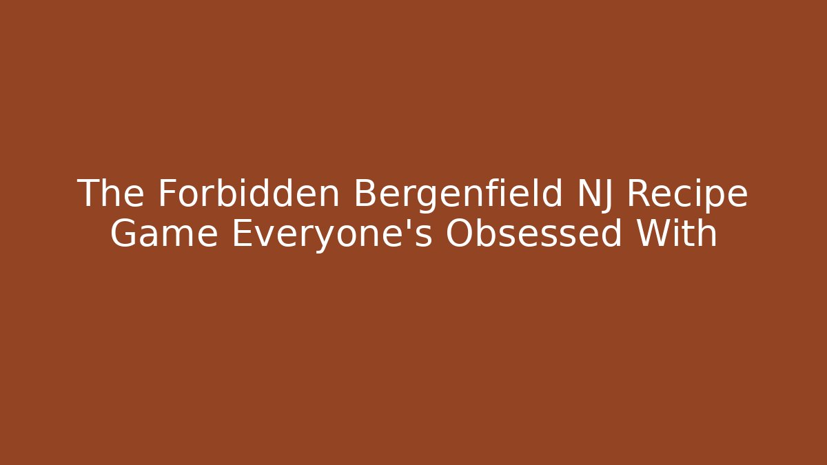 The Forbidden Bergenfield NJ Recipe Game Everyone's Obsessed With