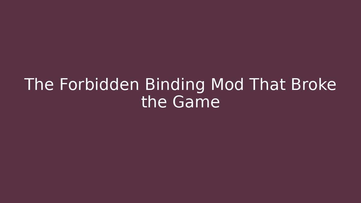 The Forbidden Binding Mod That Broke the Game