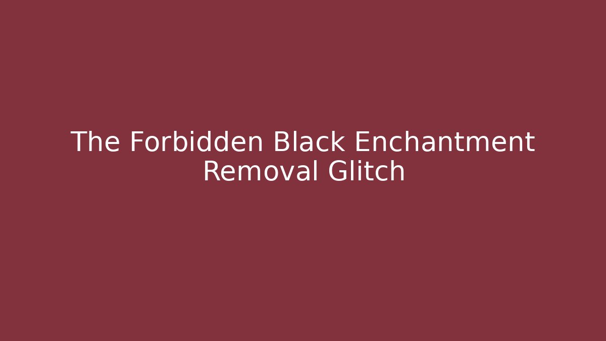 The Forbidden Black Enchantment Removal Glitch - Vintage E-Juice
