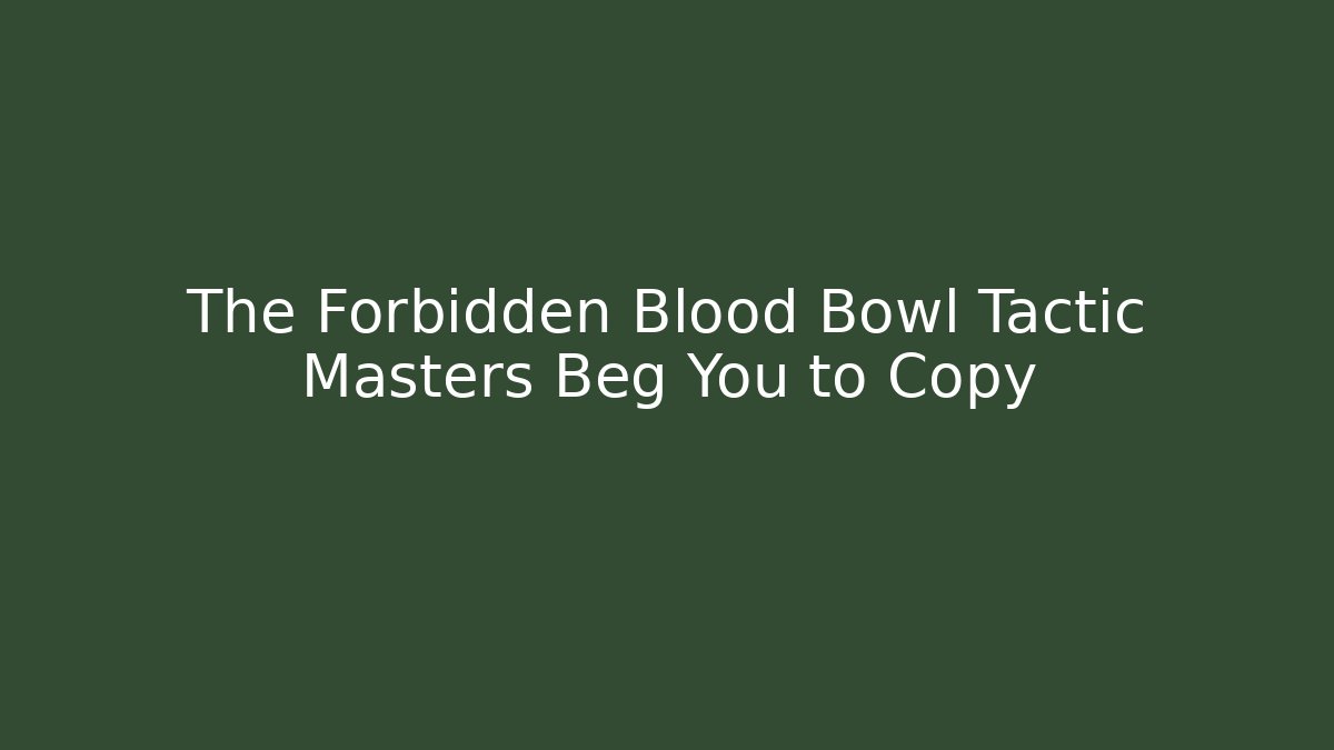 The Forbidden Blood Bowl Tactic Masters Beg You to Copy