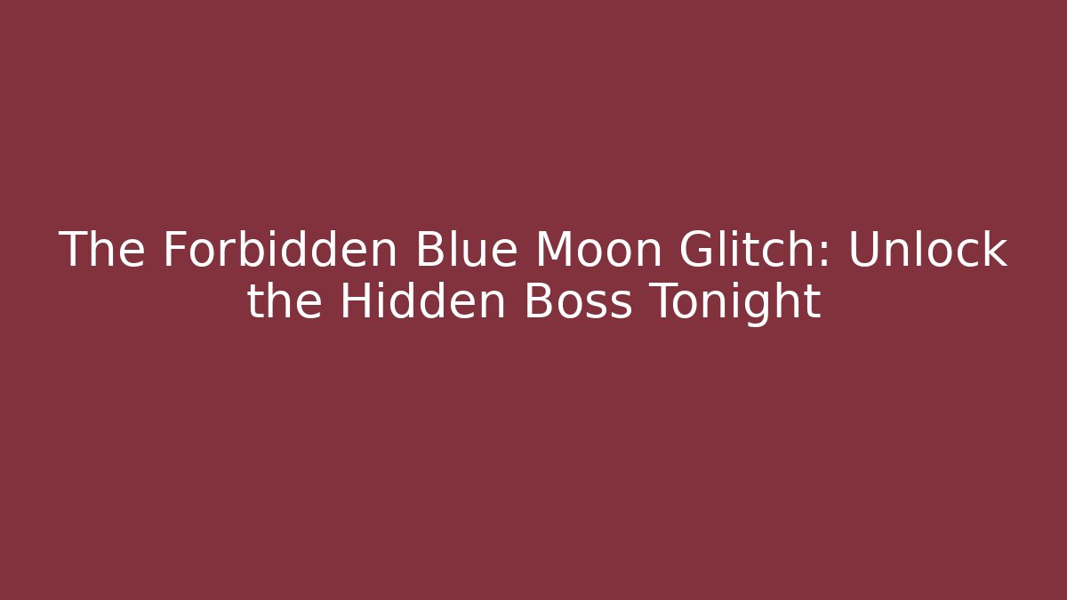 The Forbidden Blue Moon Glitch: Unlock the Hidden Boss Tonight