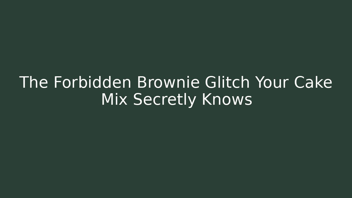 The Forbidden Brownie Glitch Your Cake Mix Secretly Knows