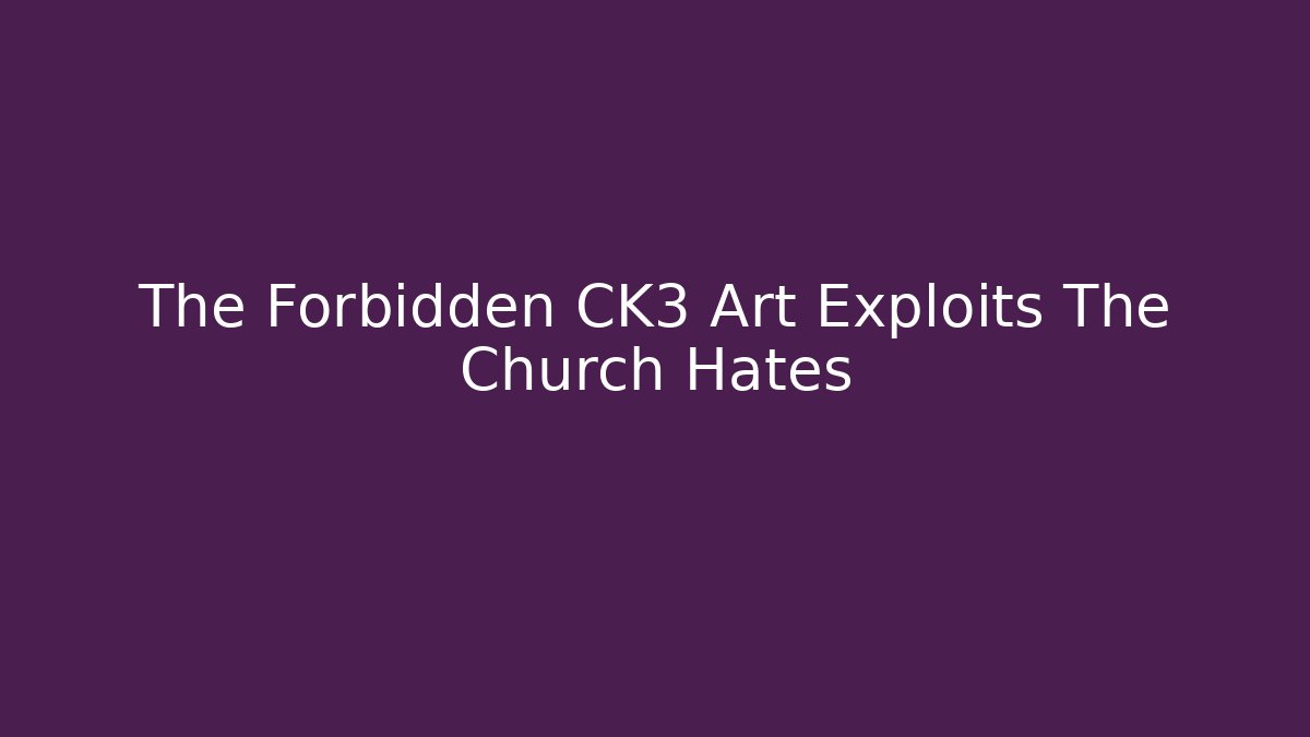 The Forbidden CK3 Art Exploits The Church Hates