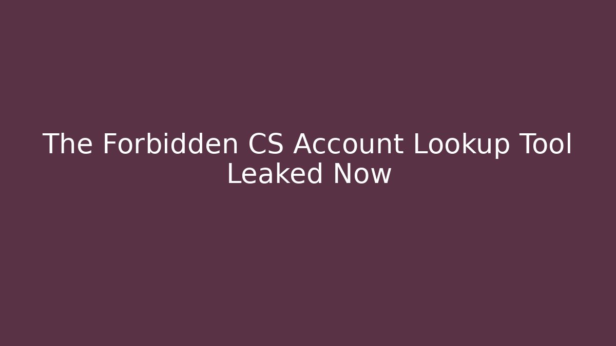 The Forbidden CS Account Lookup Tool Leaked Now