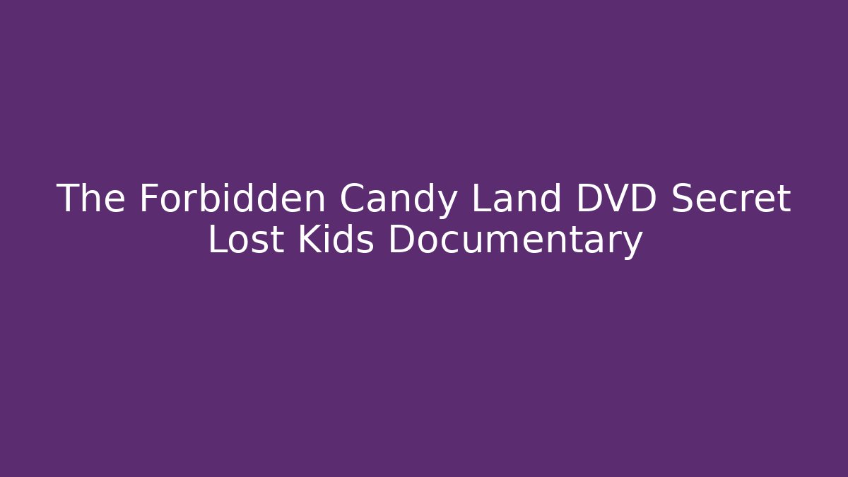 The Forbidden Candy Land DVD Secret Lost Kids Documentary