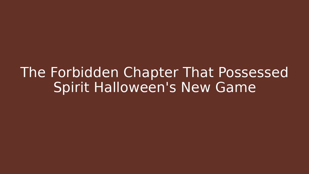 The Forbidden Chapter That Possessed Spirit Halloween's New Game