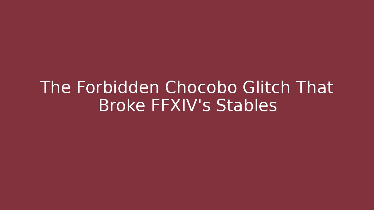 The Forbidden Chocobo Glitch That Broke FFXIV's Stables