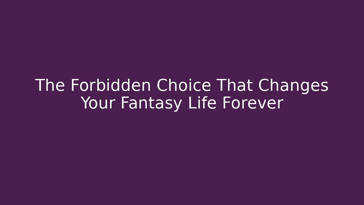 The Forbidden Choice That Changes Your Fantasy Life Forever - Vintage E-Juice