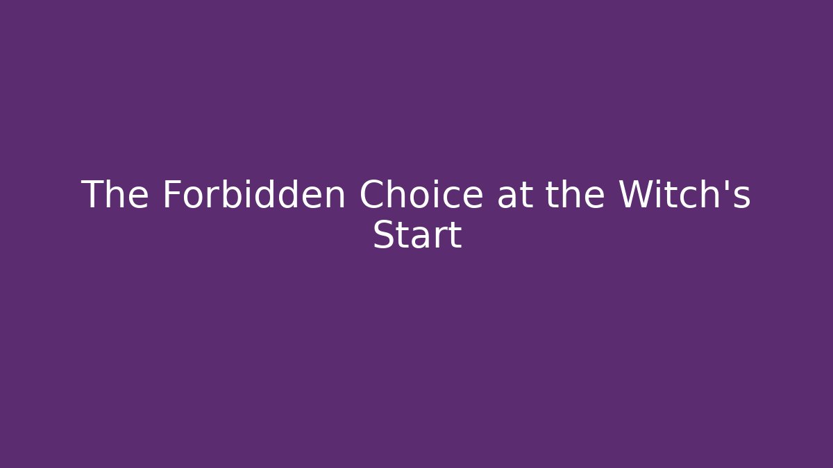 The Forbidden Choice at the Witch's Start