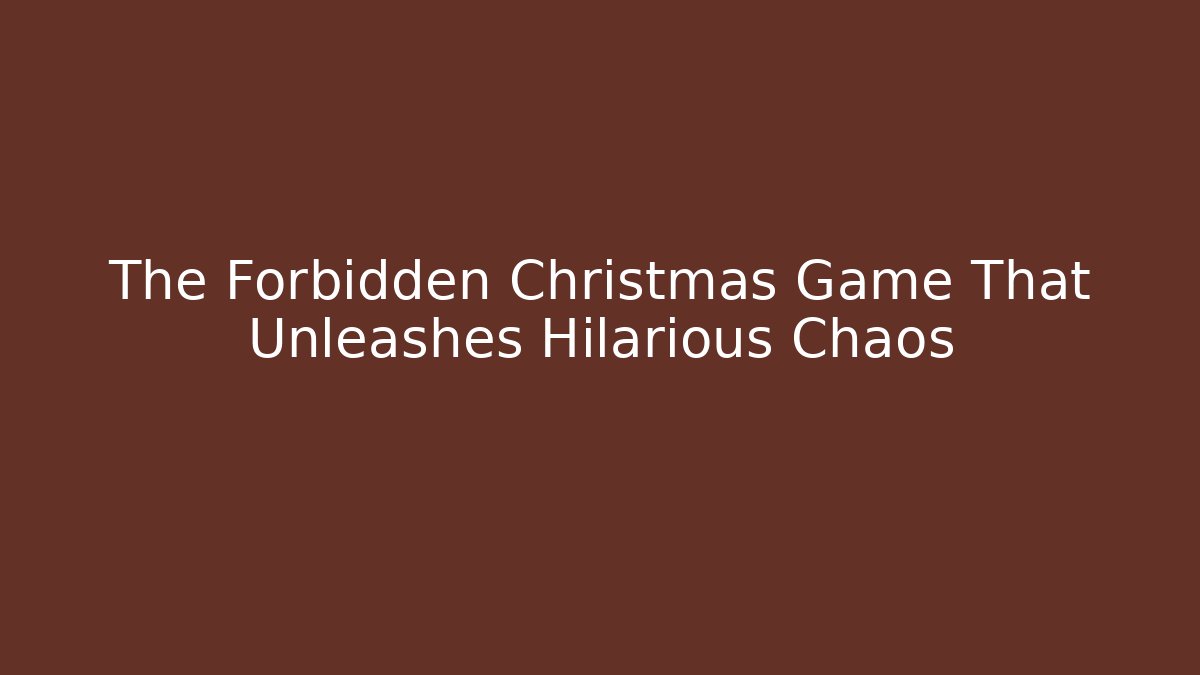 The Forbidden Christmas Game That Unleashes Hilarious Chaos