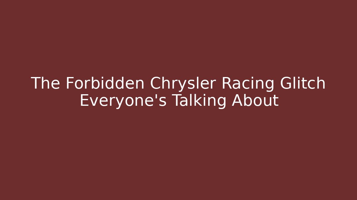 The Forbidden Chrysler Racing Glitch Everyone's Talking About