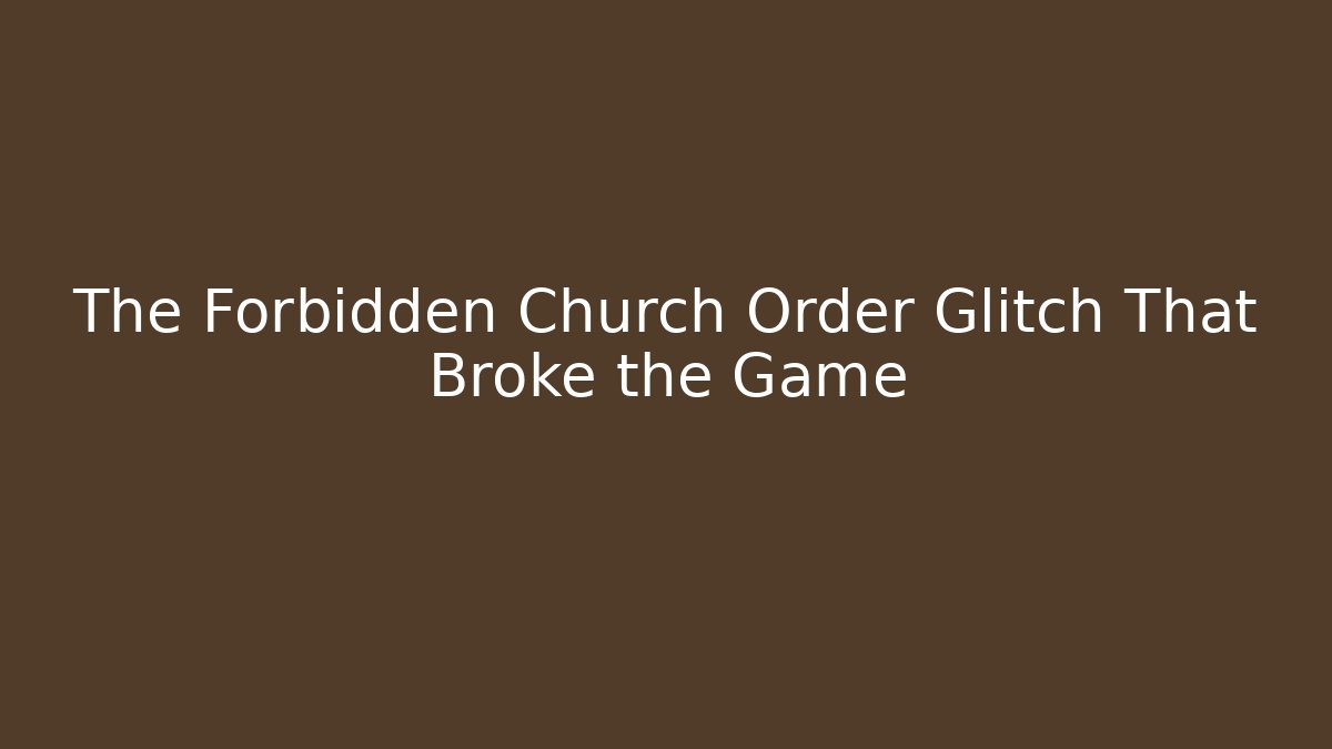 The Forbidden Church Order Glitch That Broke the Game