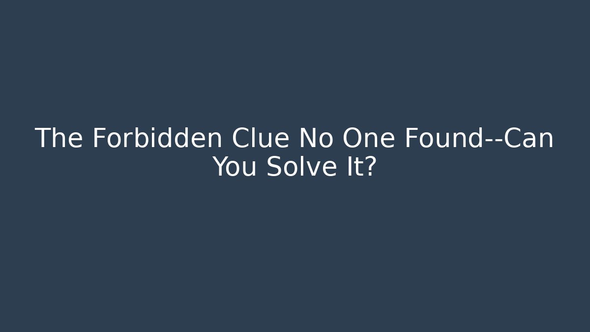The Forbidden Clue No One Found—Can You Solve It?