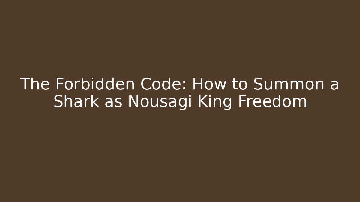 The Forbidden Code: How to Summon a Shark as Nousagi King Freedom