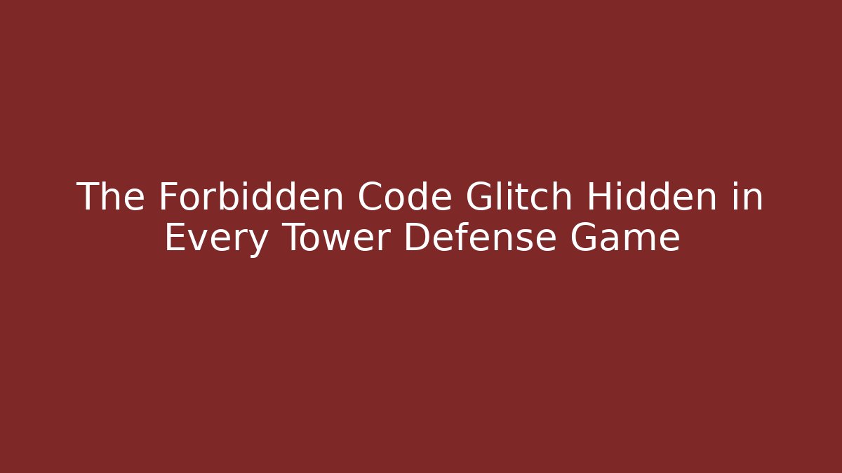 The Forbidden Code Glitch Hidden in Every Tower Defense Game