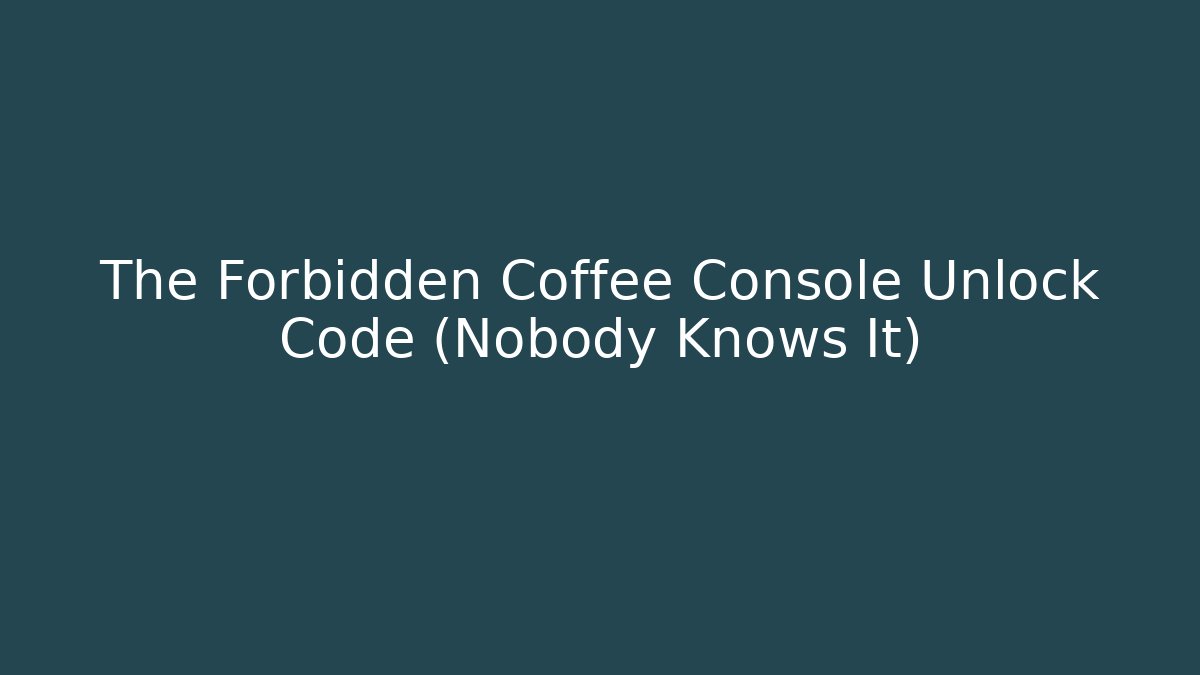 The Forbidden Coffee Console Unlock Code (Nobody Knows It)