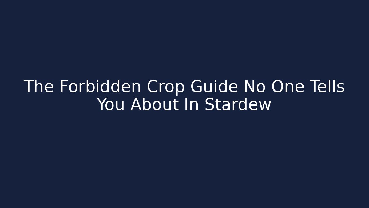 The Forbidden Crop Guide No One Tells You About In Stardew