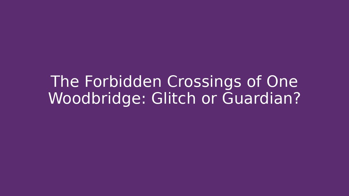 The Forbidden Crossings of One Woodbridge: Glitch or Guardian?