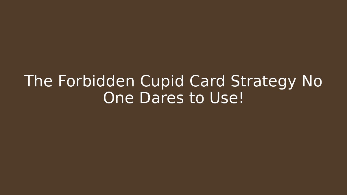 The Forbidden Cupid Card Strategy No One Dares to Use!