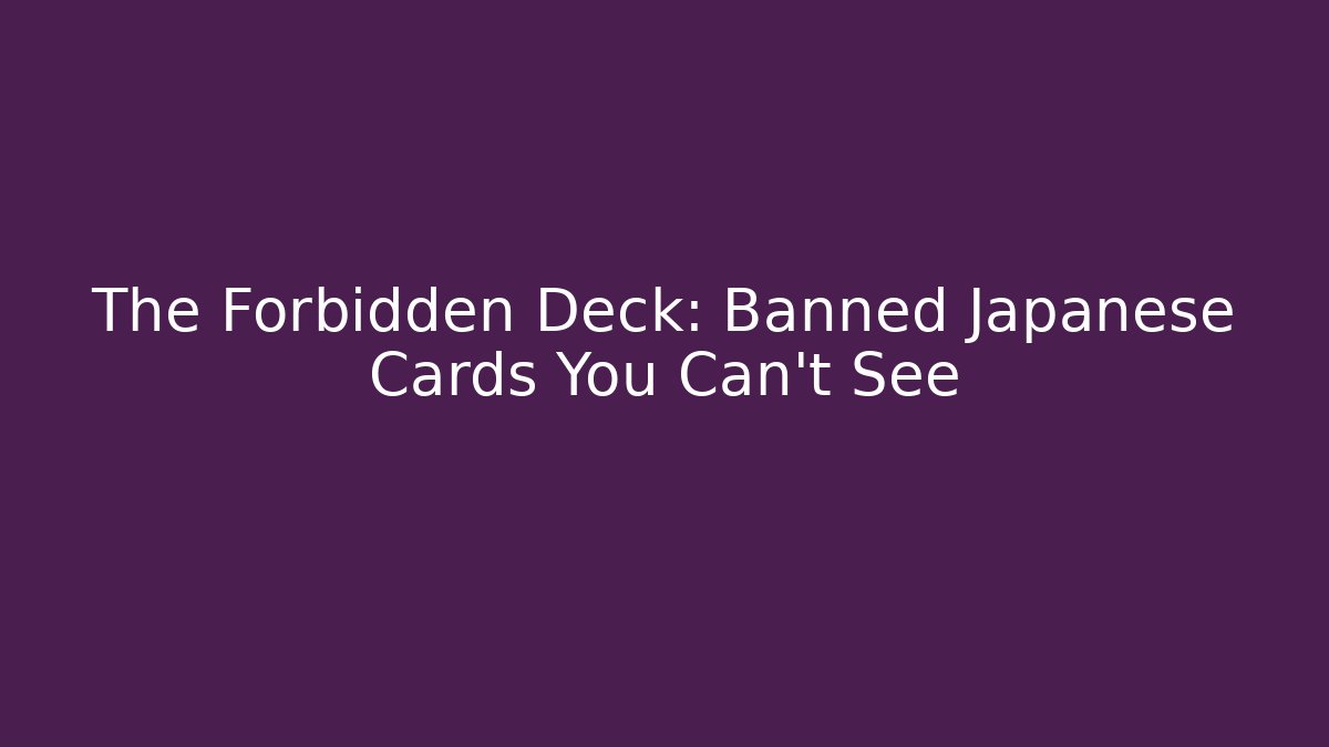 The Forbidden Deck: Banned Japanese Cards You Can’t See