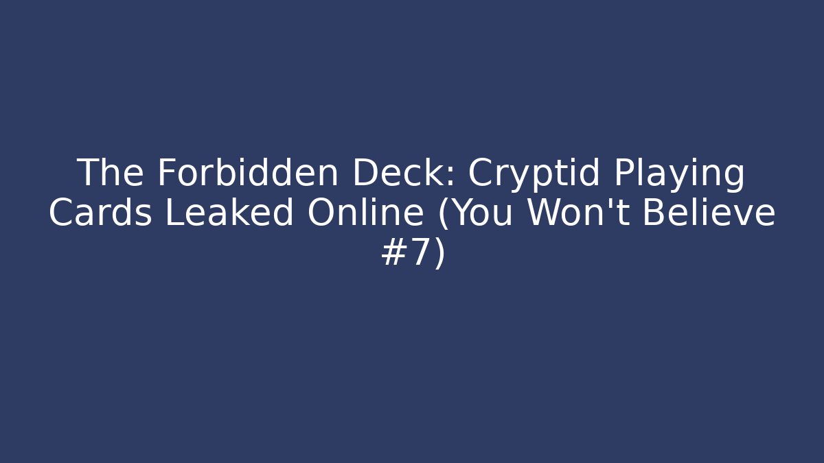 The Forbidden Deck: Cryptid Playing Cards Leaked Online (You Won't Believe #7)
