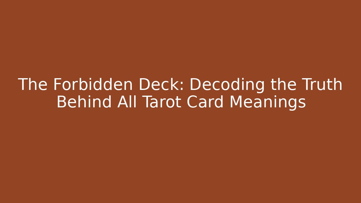 The Forbidden Deck: Decoding the Truth Behind All Tarot Card Meanings