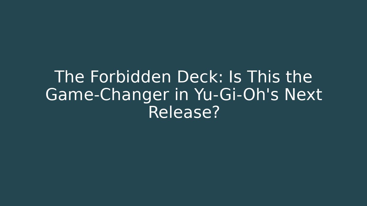 The Forbidden Deck: Is This the Game-Changer in Yu-Gi-Oh's Next Release?