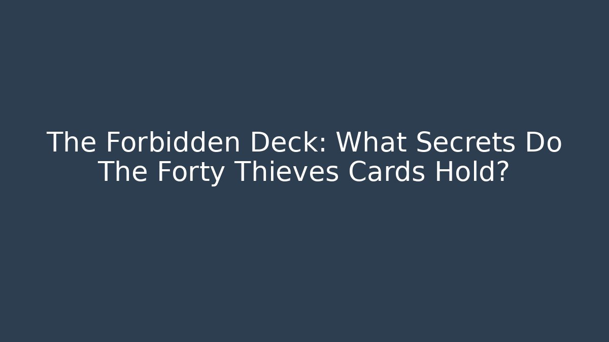 The Forbidden Deck: What Secrets Do The Forty Thieves Cards Hold?