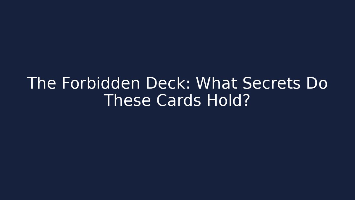 The Forbidden Deck: What Secrets Do These Cards Hold?