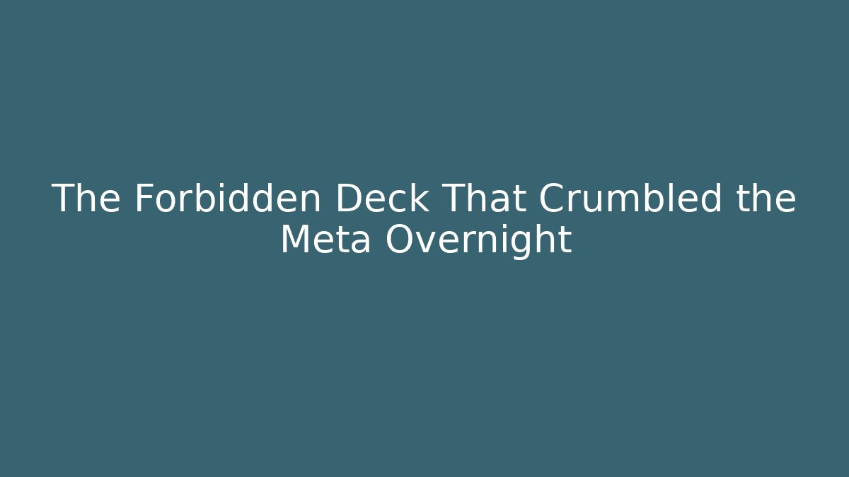 The Forbidden Deck That Crumbled the Meta Overnight