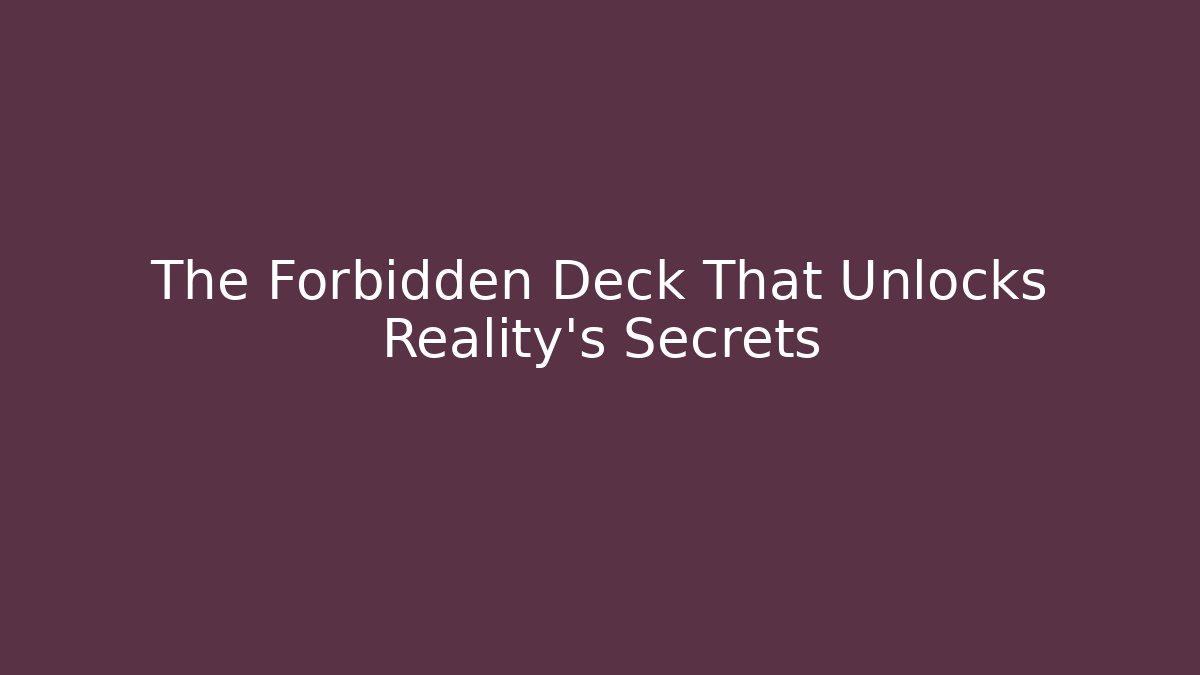 The Forbidden Deck That Unlocks Reality’s Secrets