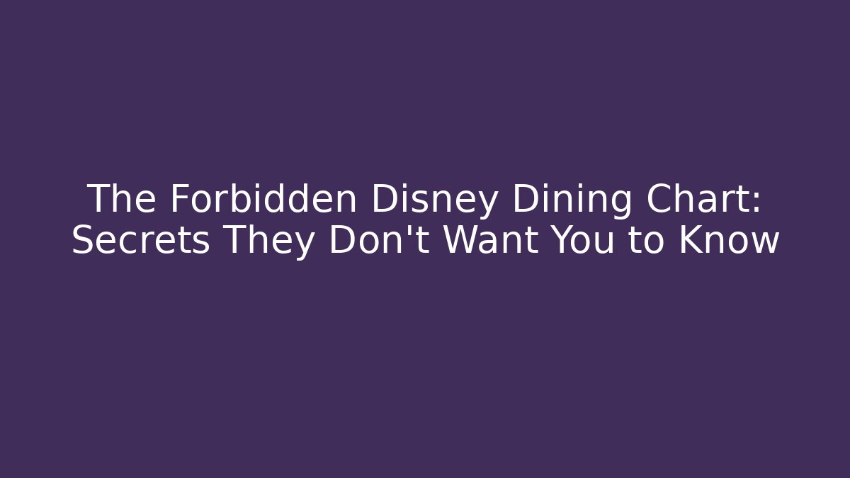 The Forbidden Disney Dining Chart: Secrets They Don't Want You to Know