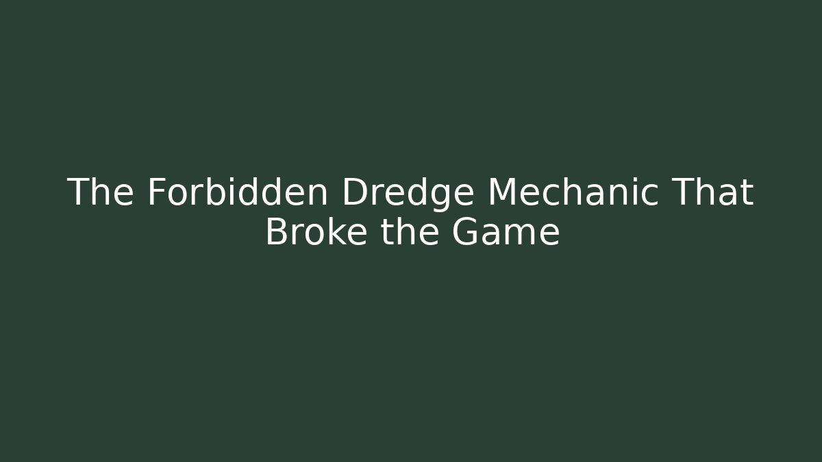 The Forbidden Dredge Mechanic That Broke the Game
