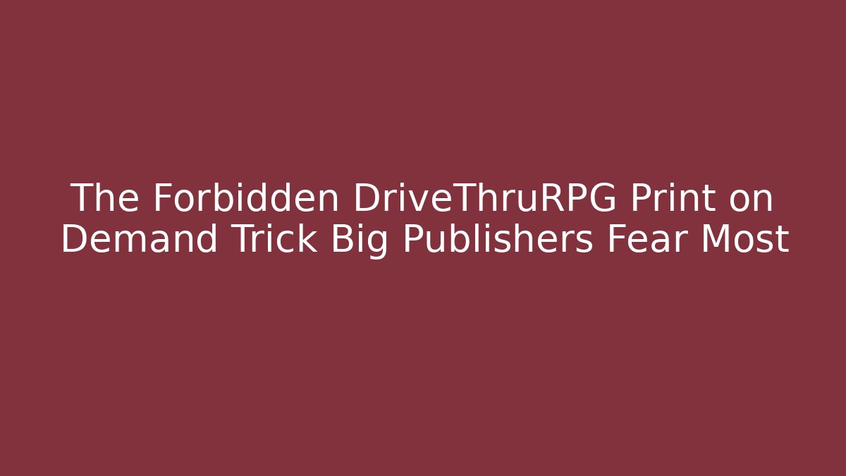 The Forbidden DriveThruRPG Print on Demand Trick Big Publishers Fear Most