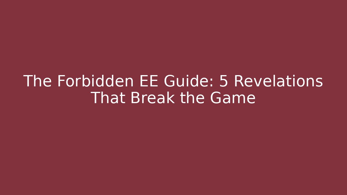 The Forbidden EE Guide: 5 Revelations That Break the Game
