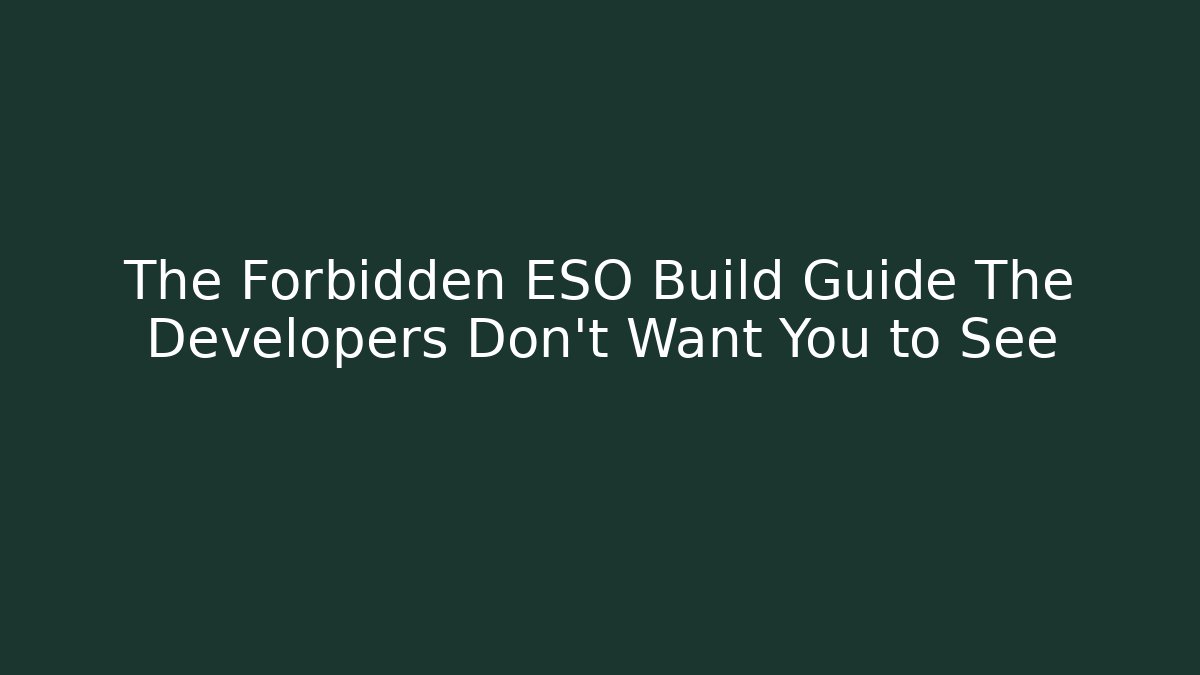 The Forbidden ESO Build Guide The Developers Don't Want You to See