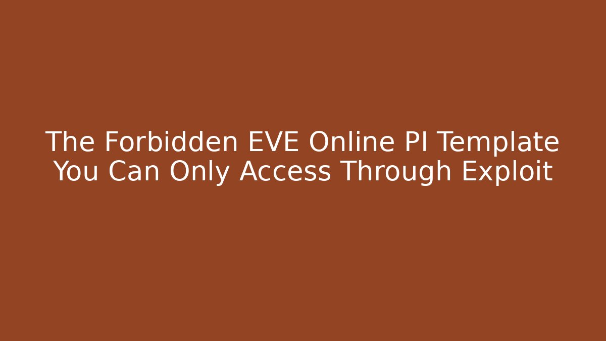 The Forbidden EVE Online PI Template You Can Only Access Through Exploit