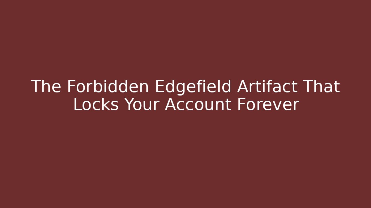 The Forbidden Edgefield Artifact That Locks Your Account Forever - Vintage E-Juice