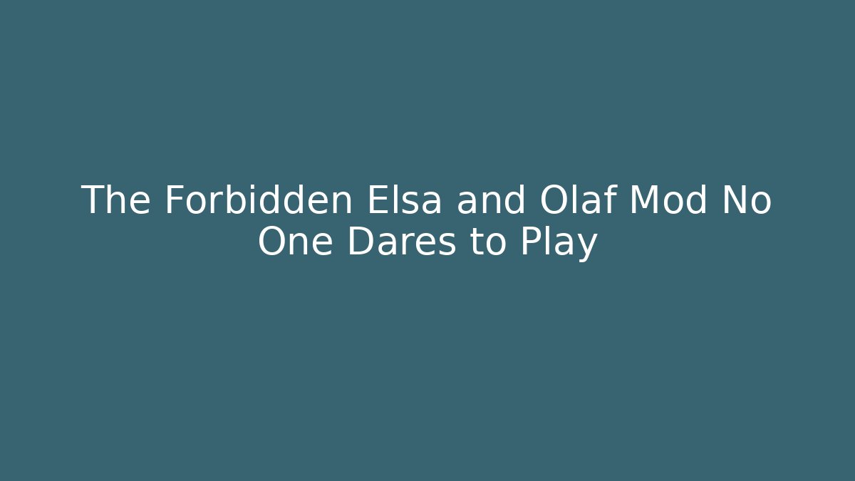The Forbidden Elsa and Olaf Mod No One Dares to Play