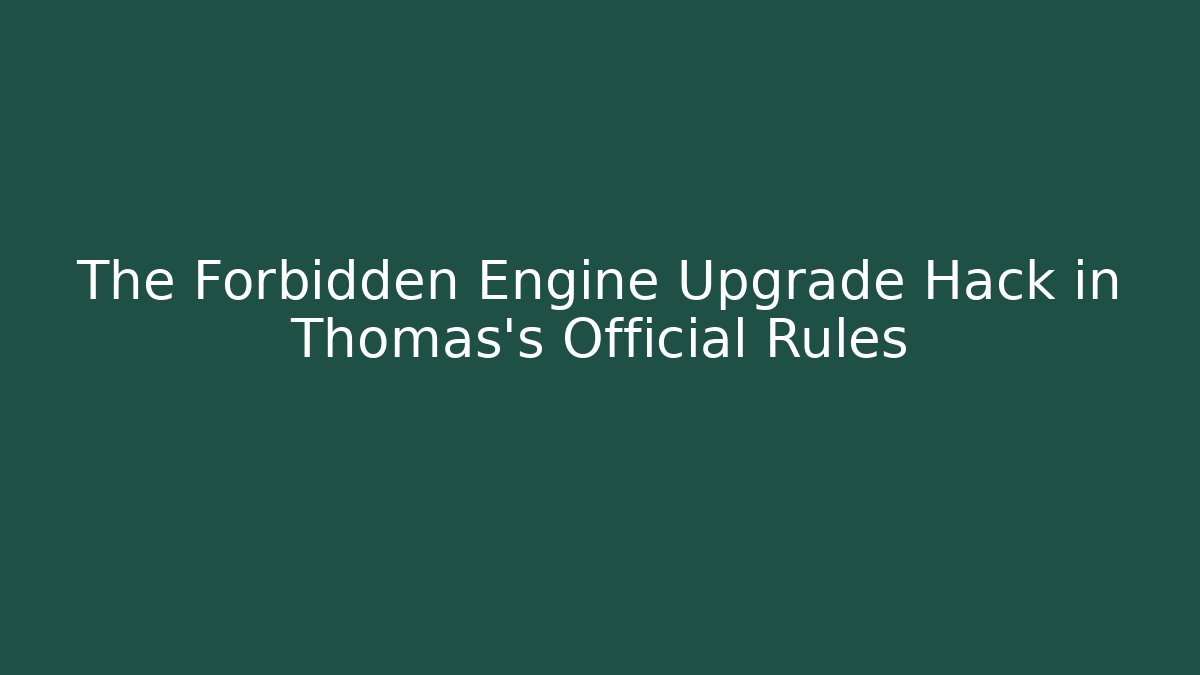 The Forbidden Engine Upgrade Hack in Thomas’s Official Rules - Vintage E-Juice