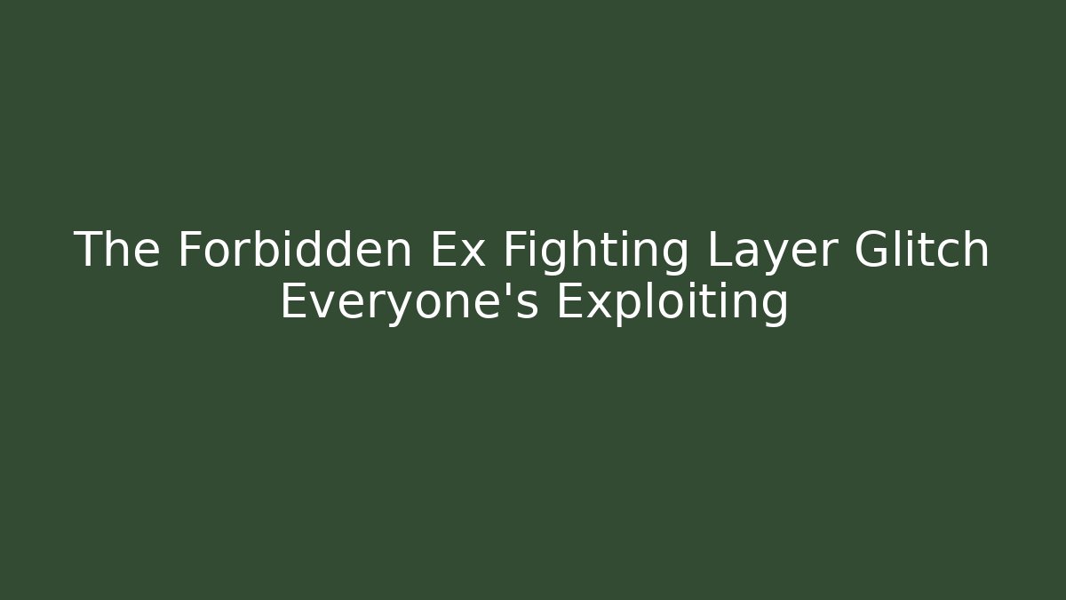 The Forbidden Ex Fighting Layer Glitch Everyone's Exploiting