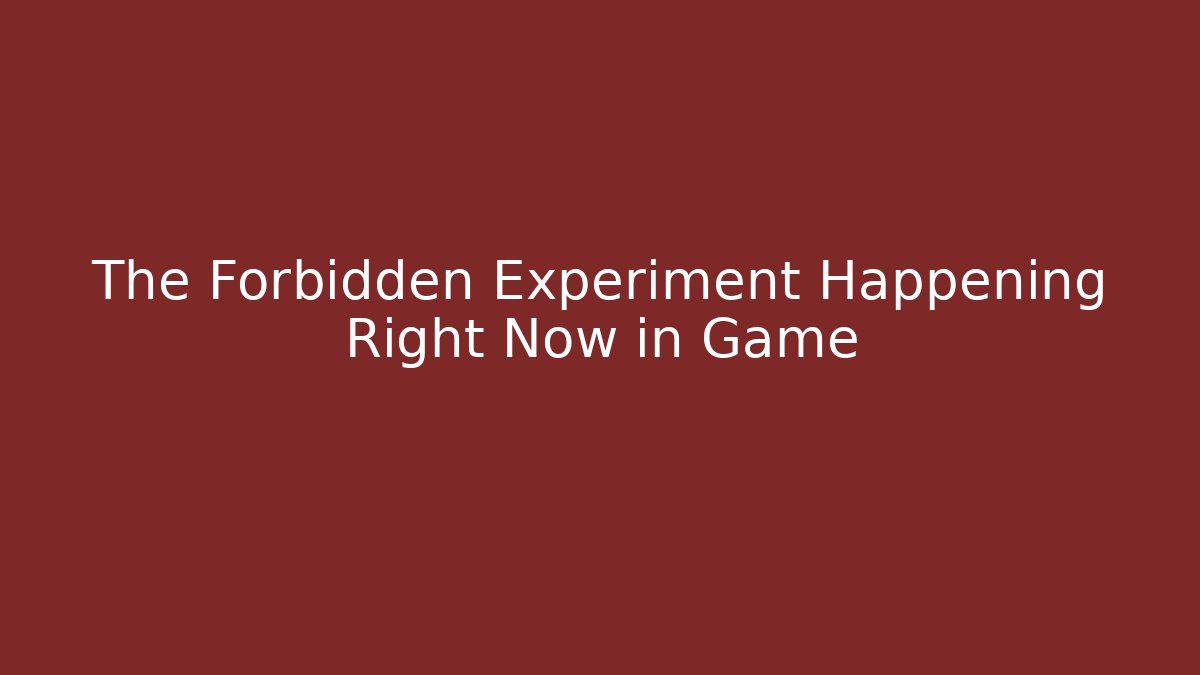 The Forbidden Experiment Happening Right Now in Game