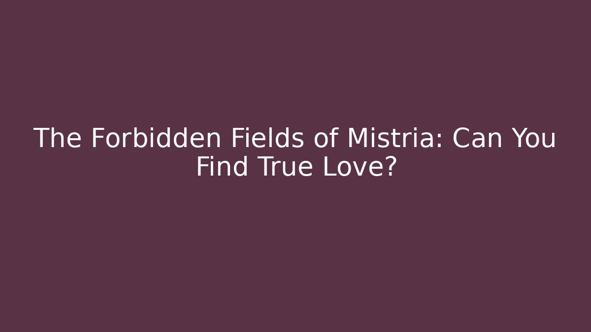 The Forbidden Fields of Mistria: Can You Find True Love?