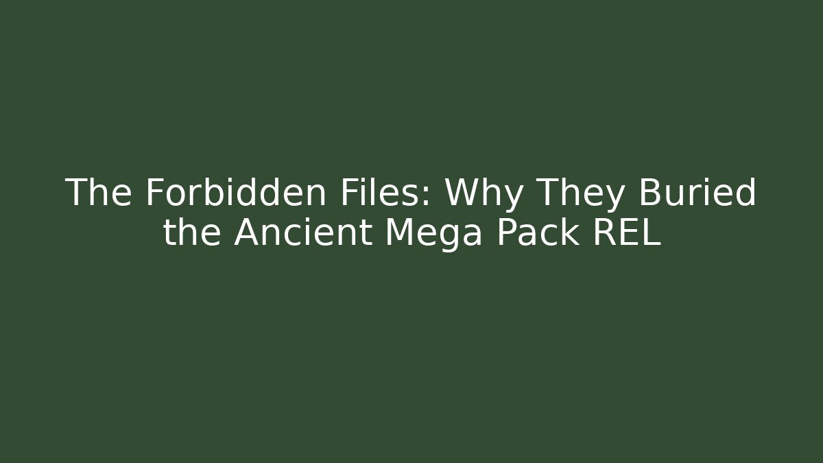 The Forbidden Files: Why They Buried the Ancient Mega Pack REL