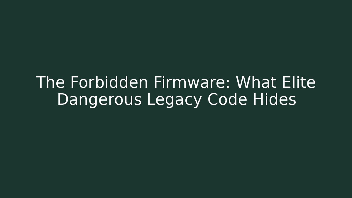 The Forbidden Firmware: What Elite Dangerous Legacy Code Hides
