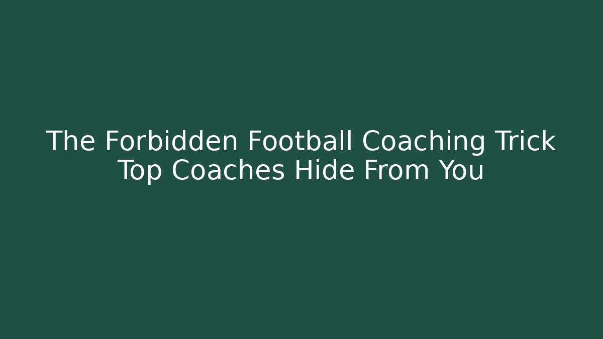 The Forbidden Football Coaching Trick Top Coaches Hide From You