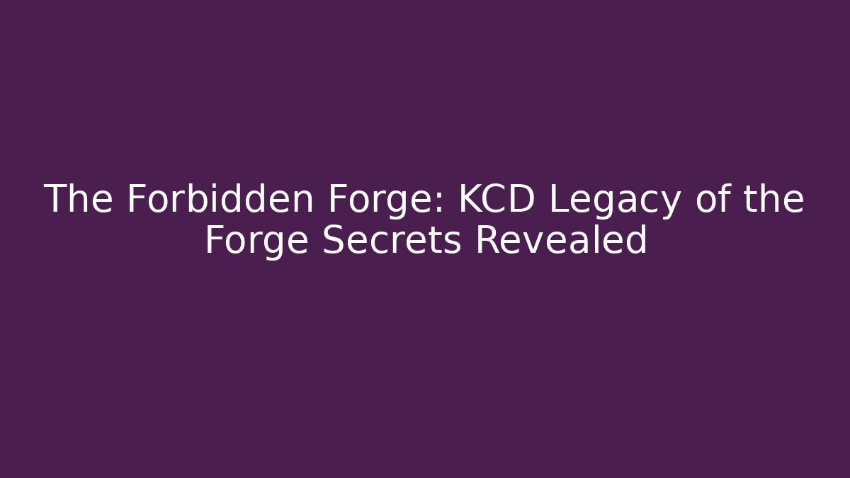 The Forbidden Forge: KCD Legacy of the Forge Secrets Revealed