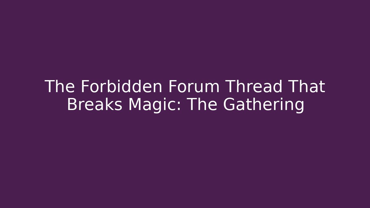 The Forbidden Forum Thread That Breaks Magic: The Gathering - Vintage E-Juice