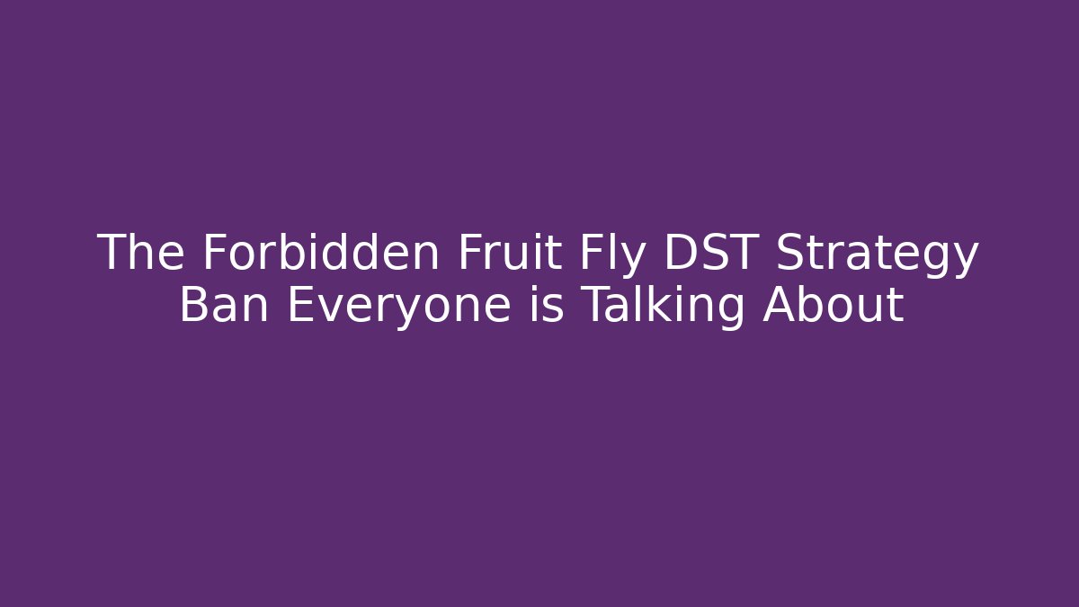 The Forbidden Fruit Fly DST Strategy Ban Everyone is Talking About