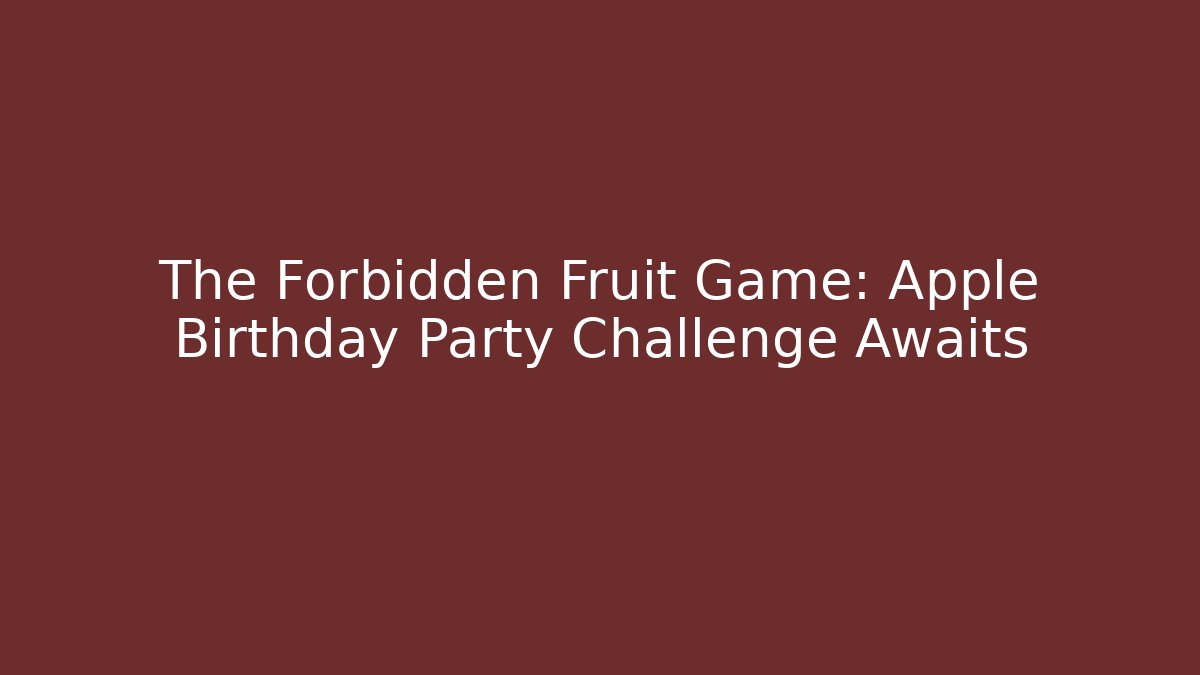 The Forbidden Fruit Game: Apple Birthday Party Challenge Awaits